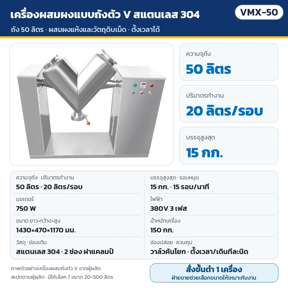VMX-50 เครื่องผสมผงแบบถังตัว V สแตนเลส 304 ถัง 50 ลิตร ทำงาน 20 ลิตร/รอบ บรรจุสูงสุด 15 กก. 15 รอบ/นาที มอเตอร์ 750 W ไฟ 380V 3 เฟส ขนาด 1430×470×1170 มม. น้ำหนัก 150 กก. · สั่งขั้นต่ำ 1 เครื่อง