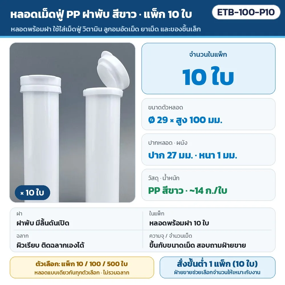 ETB-100-P10 หลอดเม็ดฟู่ PP ฝาพับ สีขาว แพ็ก 10 ใบ · ตัวหลอด Ø 29 มม. สูง 100 มม. ปาก 27 มม. หนา 1 มม. · หลอดพร้อมฝา 10 ใบ (ไม่รวมฉลาก) · ผิวเรียบ ติดฉลากเองได้ · สั่งขั้นต่ำ 1 แพ็ก (10 ใบ)