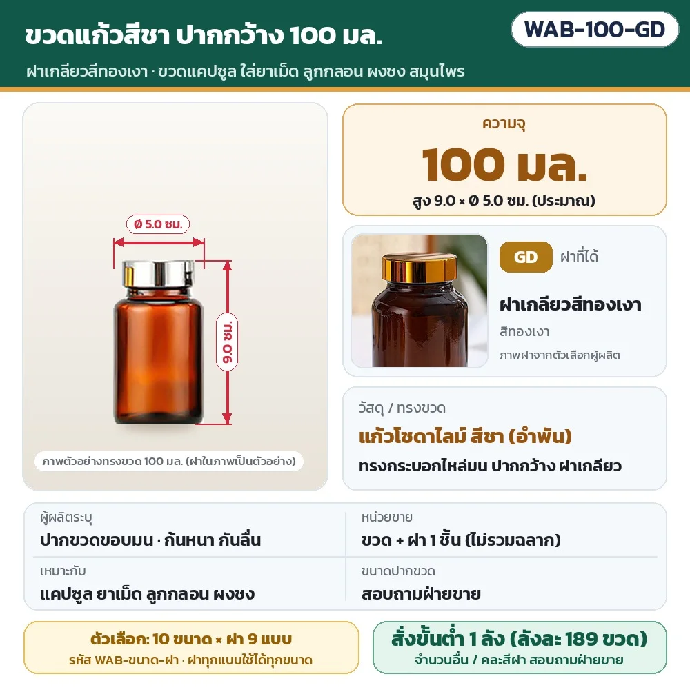 WAB-100-GD ขวดแก้วสีชา ปากกว้าง ขนาด 100 มล. พร้อมฝาเกลียวสีทองเงา · สูงประมาณ 9.0 × Ø 5.0 ซม. · แก้วโซดาไลม์สีชา · ขวดพร้อมฝา 1 ชิ้น (ไม่รวมฉลาก) · สั่งขั้นต่ำ 1 ลัง (ลังละ 189 ขวด)