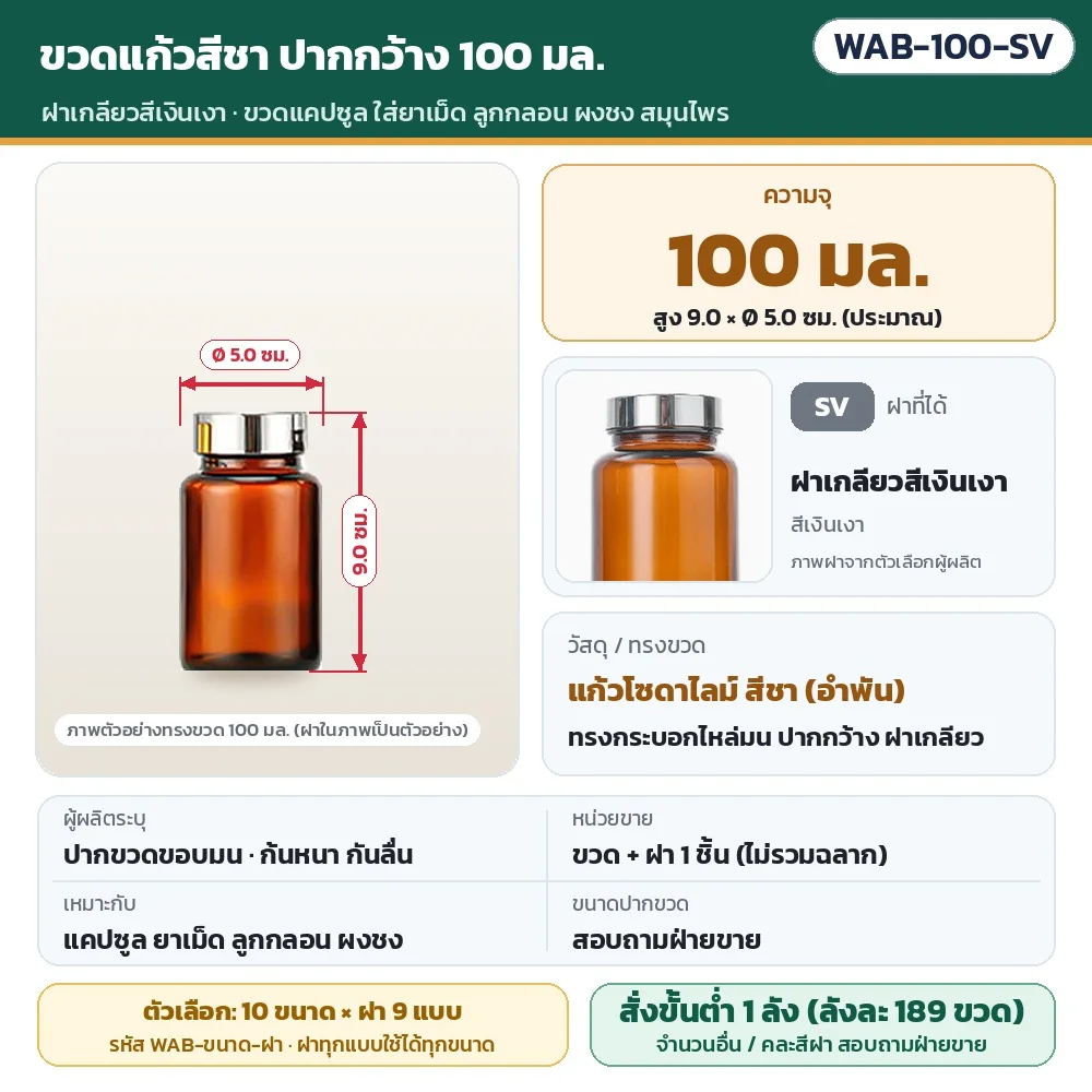WAB-100-SV ขวดแก้วสีชา ปากกว้าง ขนาด 100 มล. พร้อมฝาเกลียวสีเงินเงา · สูงประมาณ 9.0 × Ø 5.0 ซม. · แก้วโซดาไลม์สีชา · ขวดพร้อมฝา 1 ชิ้น (ไม่รวมฉลาก) · สั่งขั้นต่ำ 1 ลัง (ลังละ 189 ขวด)