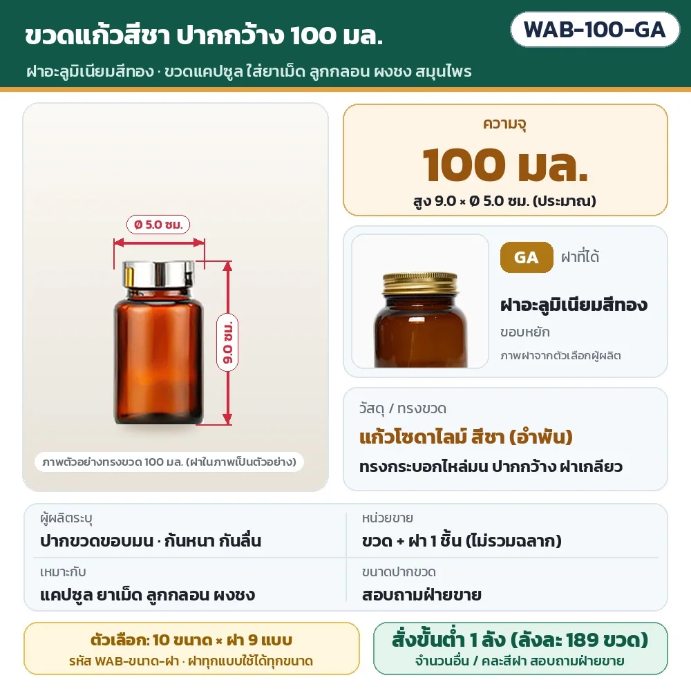 WAB-100-GA ขวดแก้วสีชา ปากกว้าง ขนาด 100 มล. พร้อมฝาอะลูมิเนียมสีทอง · สูงประมาณ 9.0 × Ø 5.0 ซม. · แก้วโซดาไลม์สีชา · ขวดพร้อมฝา 1 ชิ้น (ไม่รวมฉลาก) · สั่งขั้นต่ำ 1 ลัง (ลังละ 189 ขวด)
