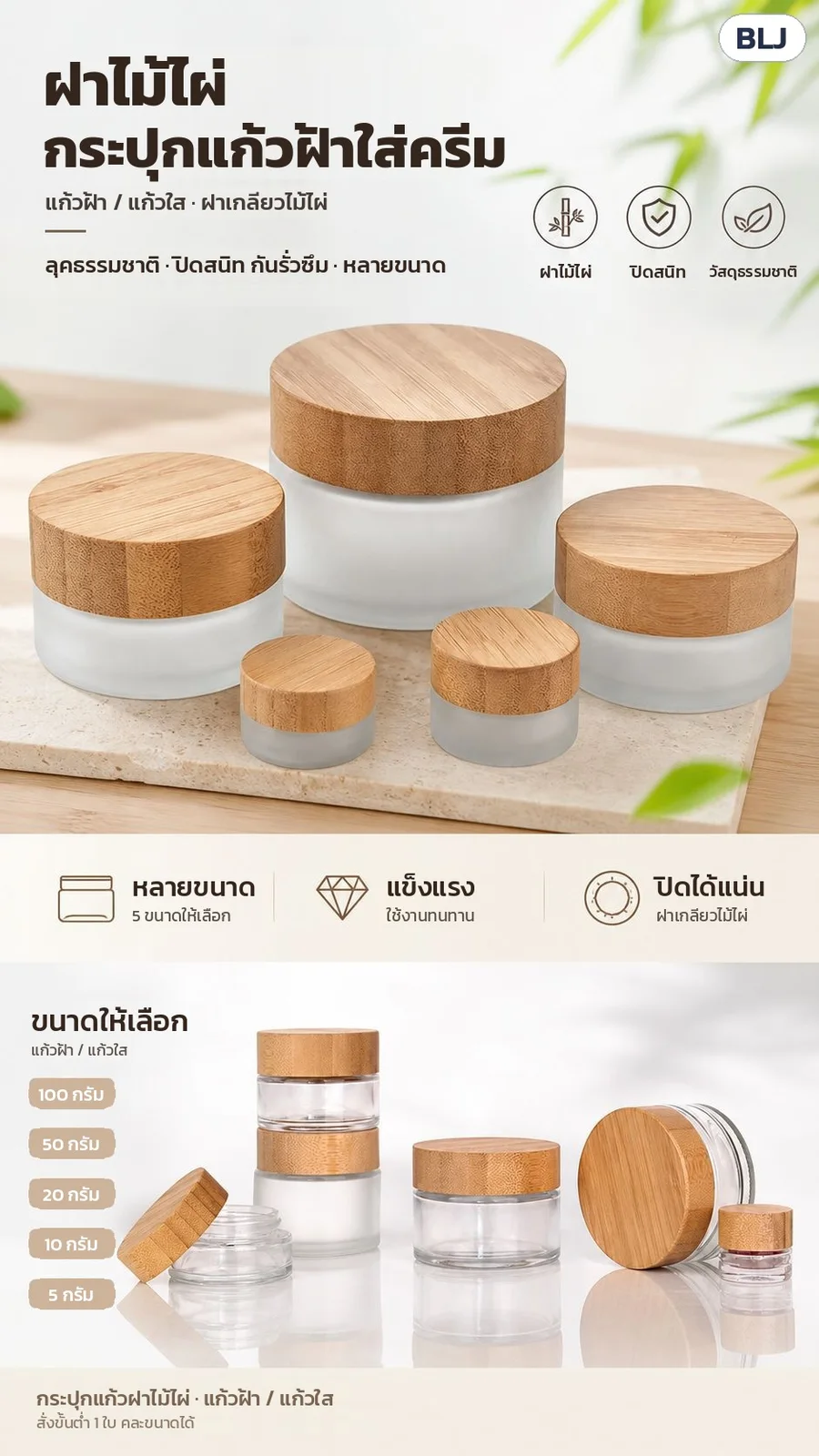 ฝาไม้ไผ่ กระปุกแก้วฝ้าใส่ครีม มีแบบแก้วใส · หลายขนาด แข็งแรง ปิดได้แน่นด้วยฝาเกลียวไม้ไผ่ · ขนาดให้เลือก 5 / 10 / 20 / 50 / 100 กรัม